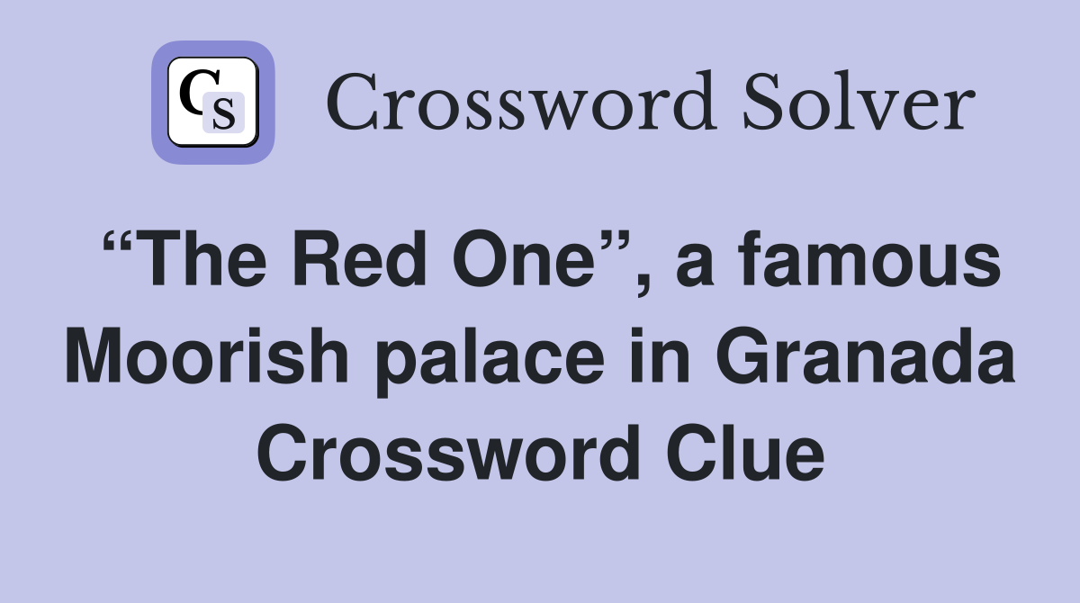 “The Red One”, a famous Moorish palace in Granada Crossword Clue