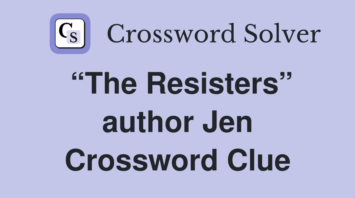“The Resisters” author Jen Crossword Clue