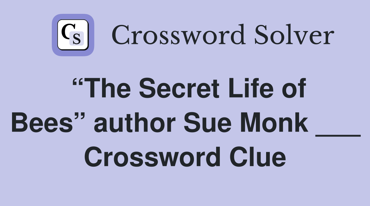 “The Secret Life of Bees” author Sue Monk ___ Crossword Clue