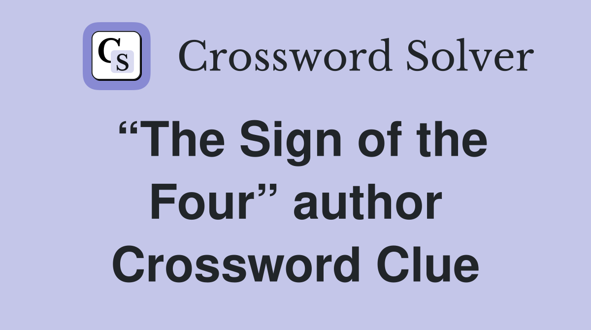 “The Sign of the Four” author Crossword Clue