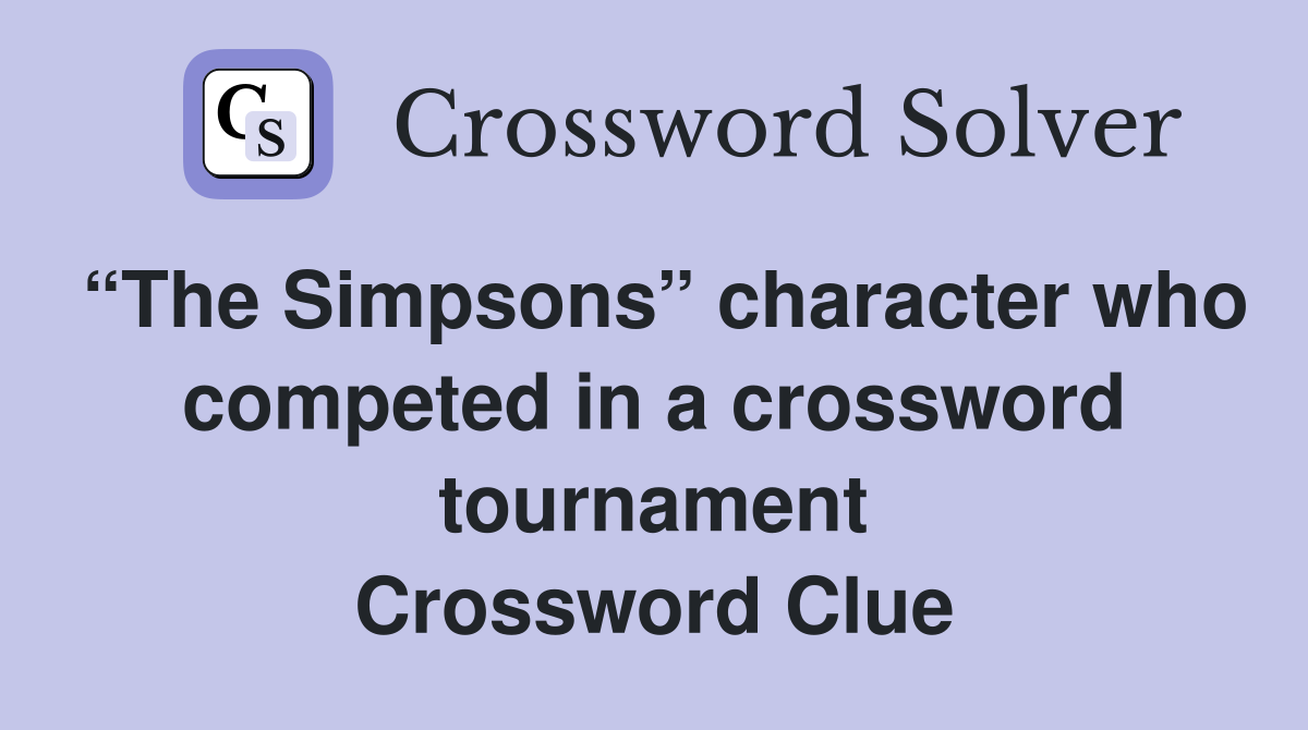 “The Simpsons” character who competed in a crossword tournament Crossword Clue