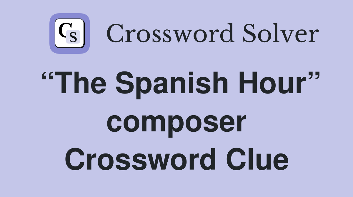 “The Spanish Hour” composer Crossword Clue