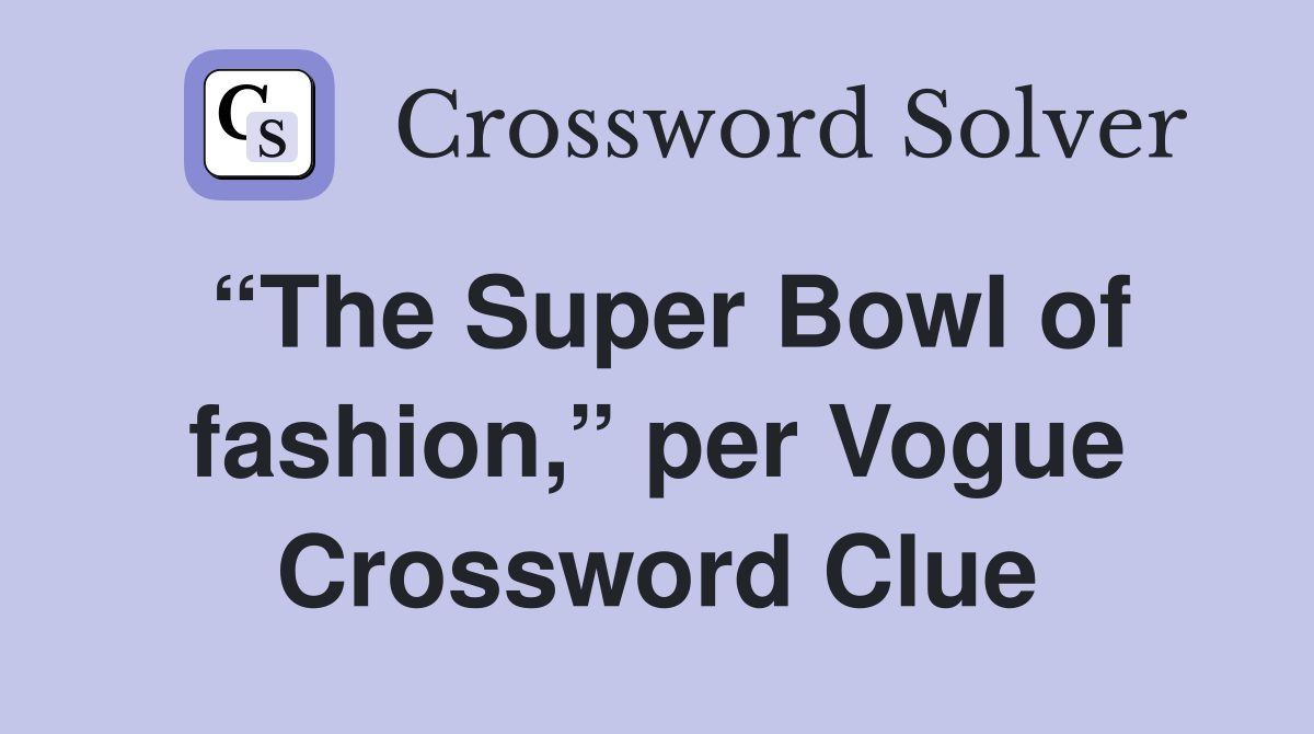 “The Super Bowl of fashion,” per Vogue Crossword Clue
