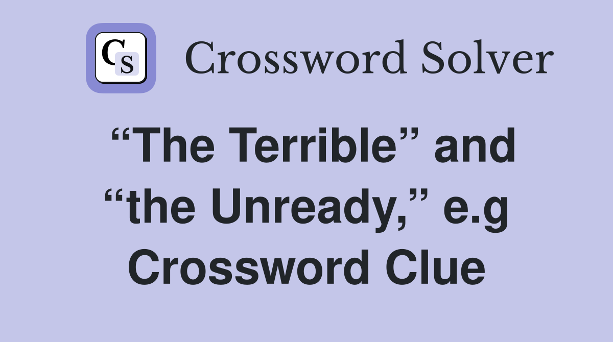 “The Terrible” and “the Unready,” e.g Crossword Clue