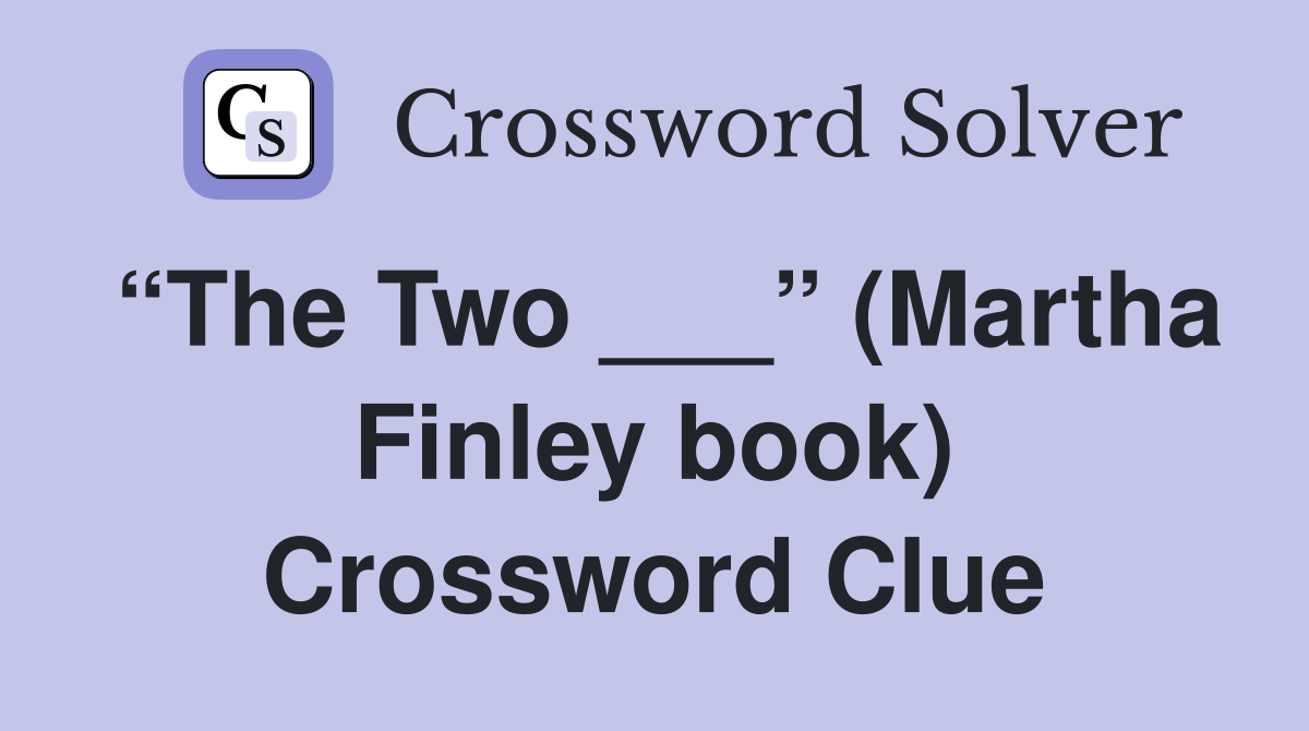 “The Two ___” (Martha Finley book) Crossword Clue