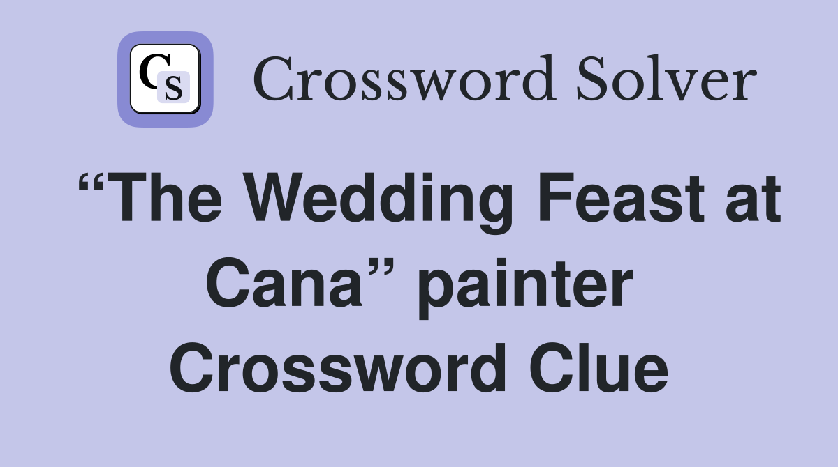 “The Wedding Feast at Cana” painter Crossword Clue