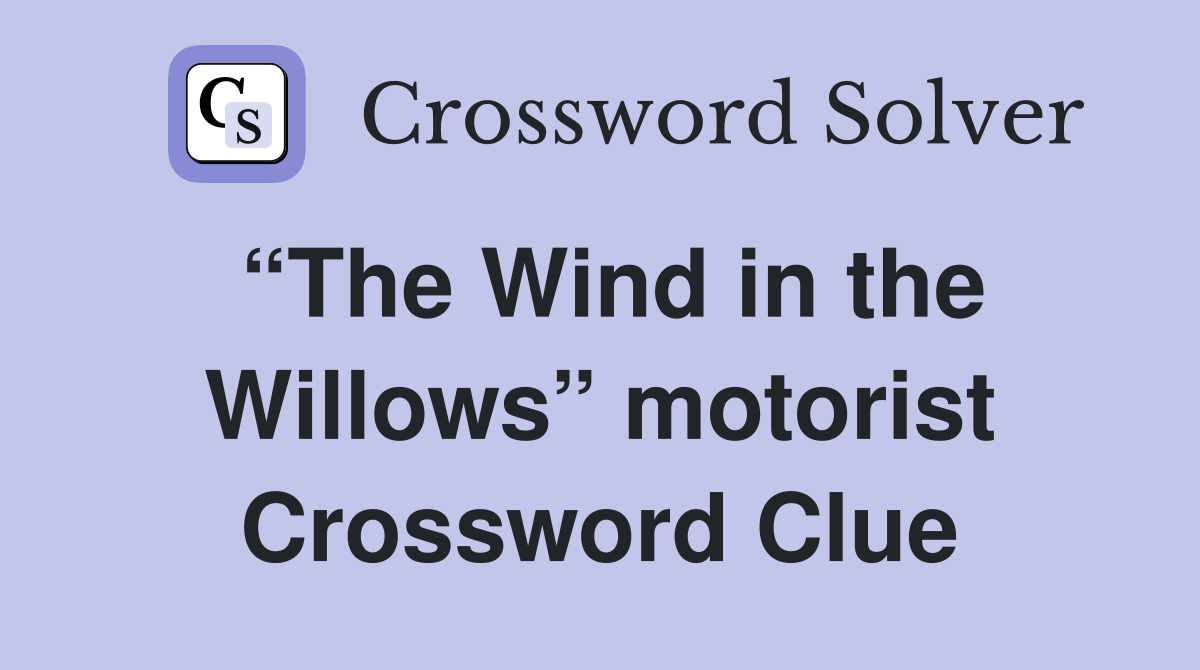 “The Wind in the Willows” motorist Crossword Clue