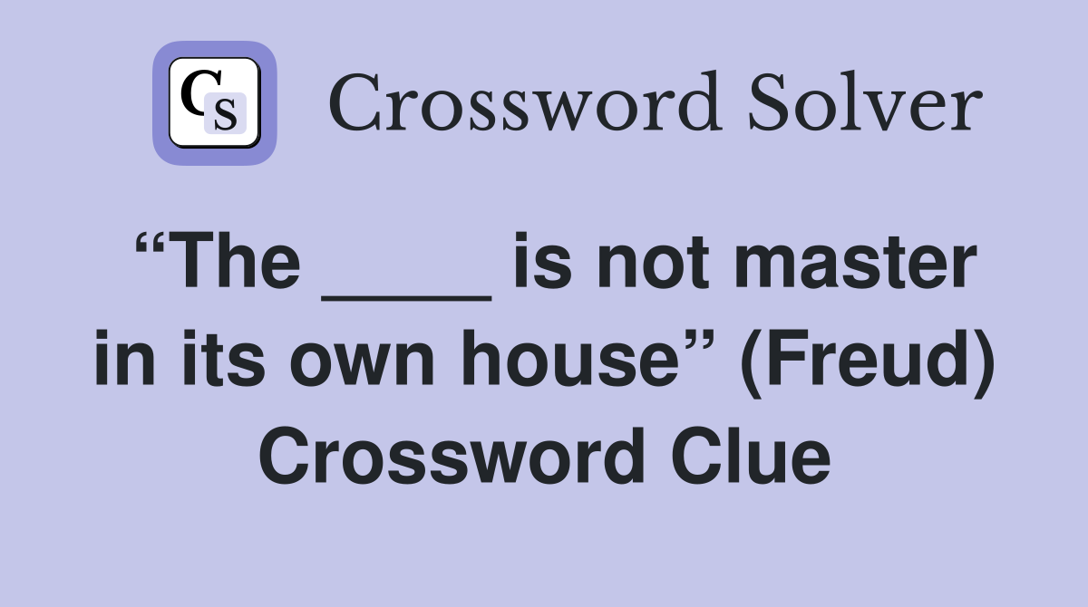“The ____ is not master in its own house” (Freud) Crossword Clue