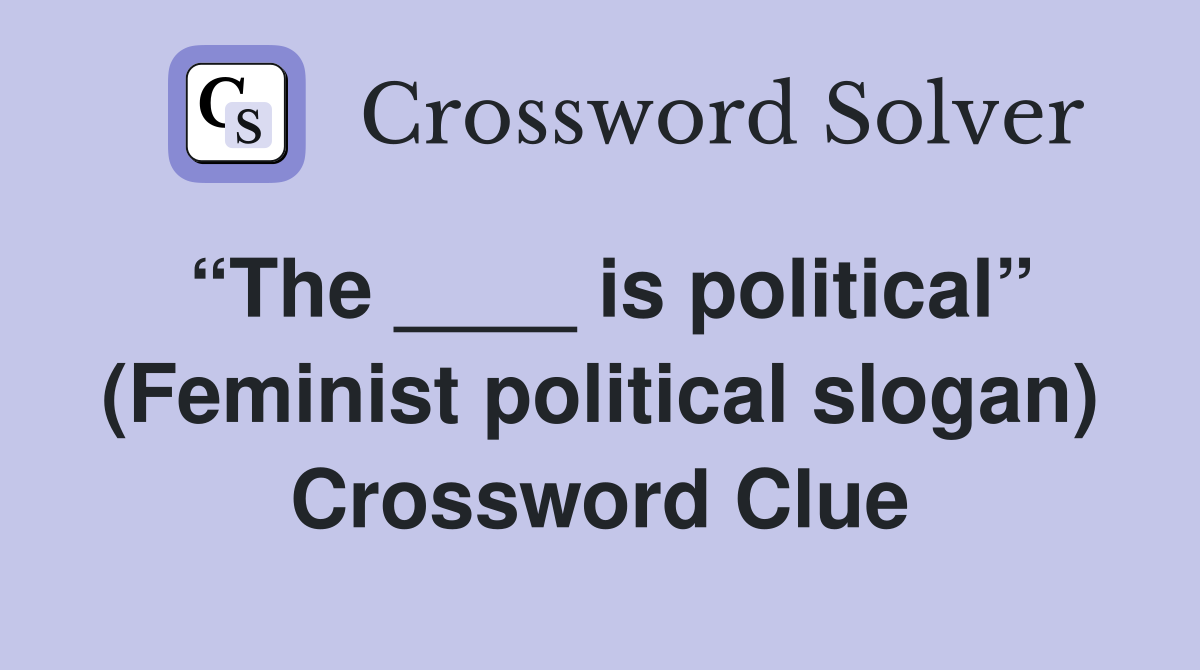 “The ____ is political” (Feminist political slogan) Crossword Clue