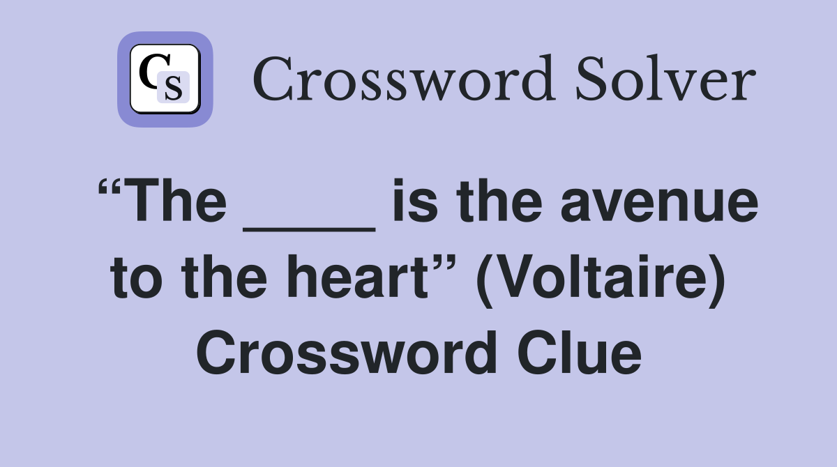 “The ____ is the avenue to the heart” (Voltaire) Crossword Clue