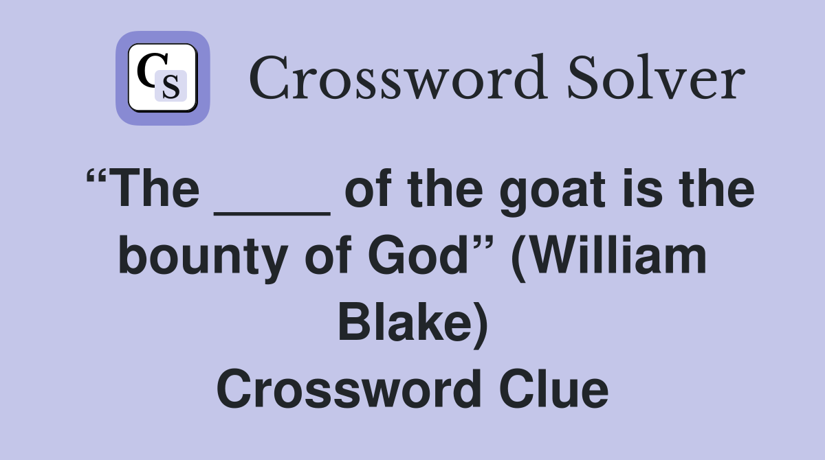 “The ____ of the goat is the bounty of God” (William Blake) Crossword Clue