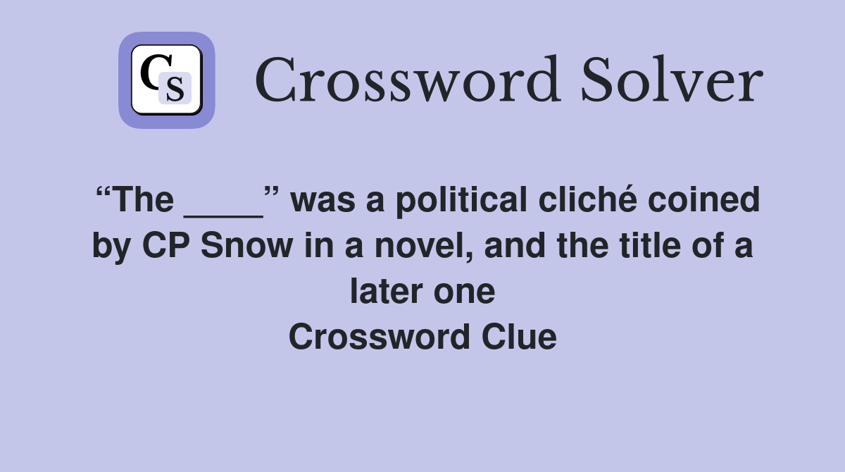“The ____” was a political cliché coined by CP Snow in a novel, and the title of a later one Crossword Clue