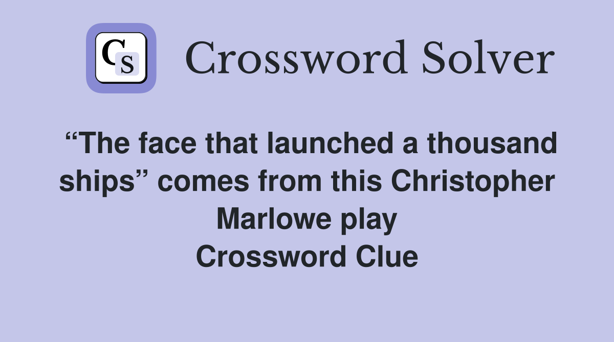 “The face that launched a thousand ships” comes from this Christopher Marlowe play Crossword Clue