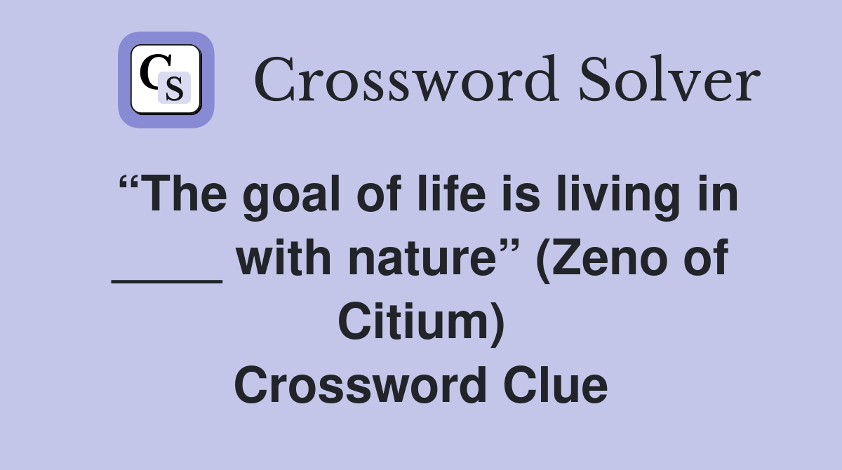 “The goal of life is living in ____ with nature” (Zeno of Citium) Crossword Clue