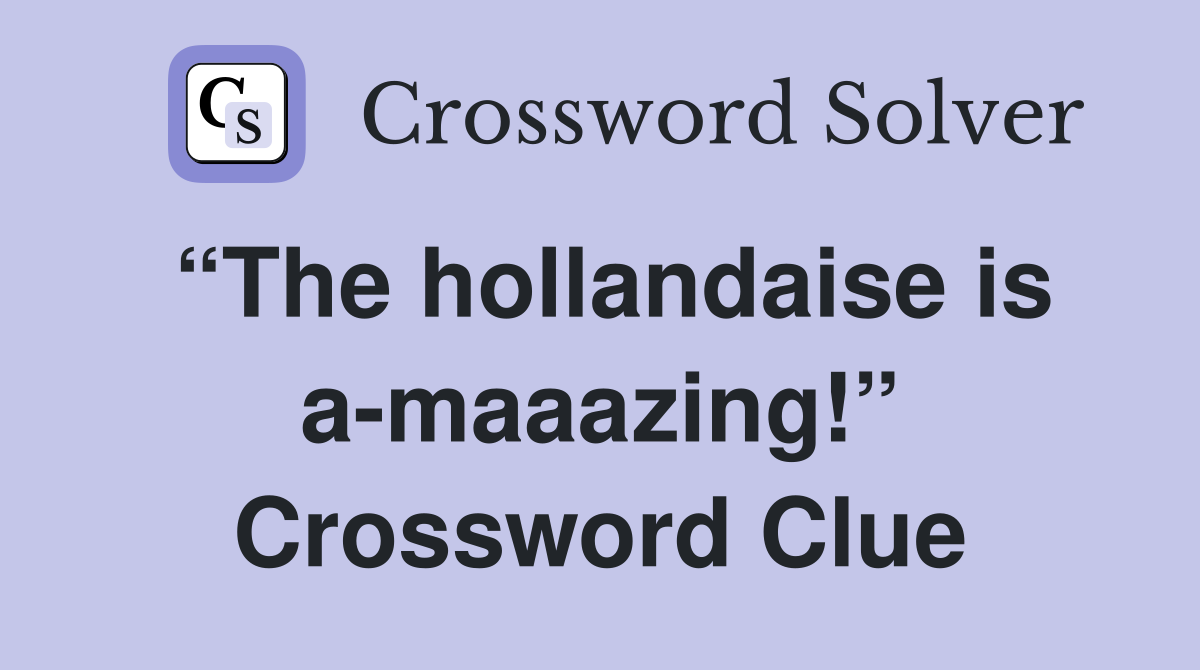 “The hollandaise is a-maaazing!” Crossword Clue