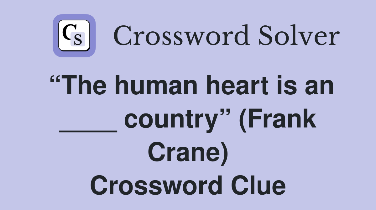 “The human heart is an ____ country” (Frank Crane) Crossword Clue