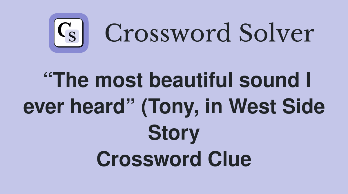 The most beautiful sound I ever heard (Tony in West Side Story The most beautiful sound I ever heard (Tony in West Side Story