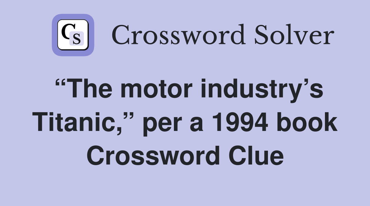 “The motor industry’s Titanic,” per a 1994 book Crossword Clue