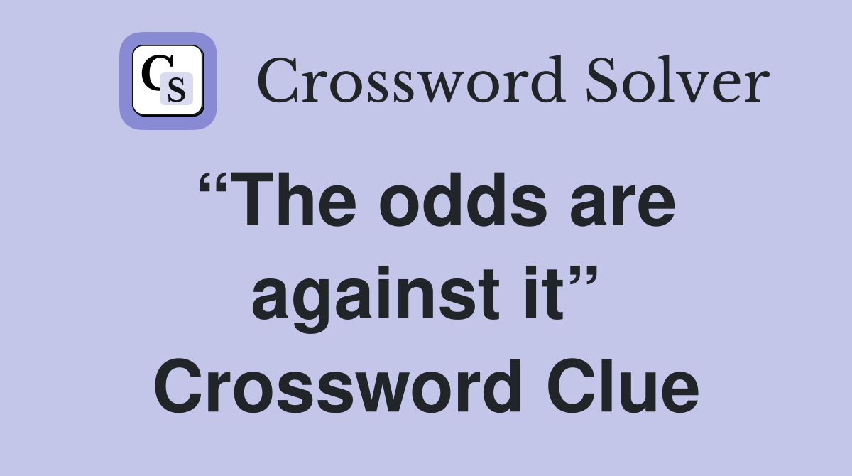 “The odds are against it” Crossword Clue