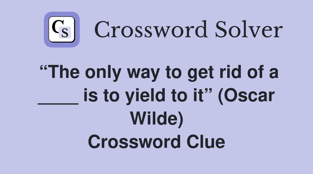 “The only way to get rid of a ____ is to yield to it” (Oscar Wilde) Crossword Clue