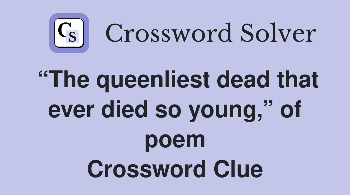 “The queenliest dead that ever died so young,” of poem Crossword Clue