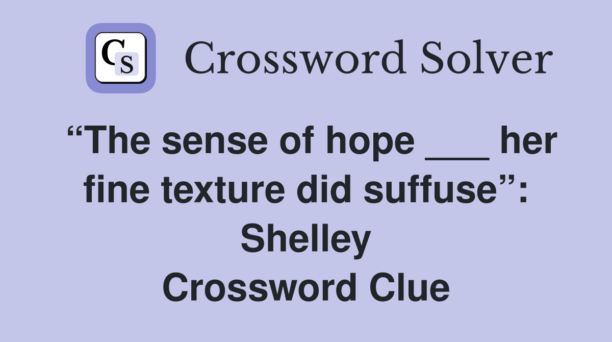 “The sense of hope ___ her fine texture did suffuse”: Shelley Crossword Clue