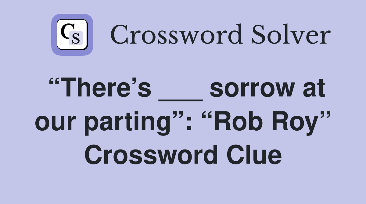 “There’s ___ sorrow at our parting”: “Rob Roy” Crossword Clue