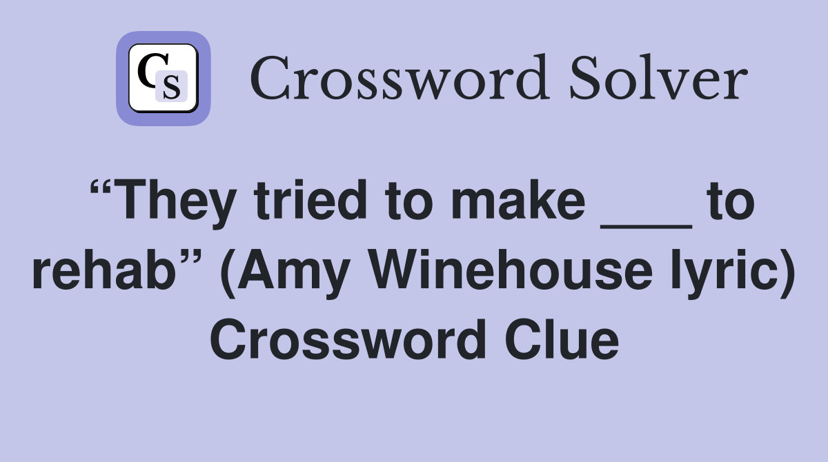 “They tried to make ___ to rehab” (Amy Winehouse lyric) Crossword Clue
