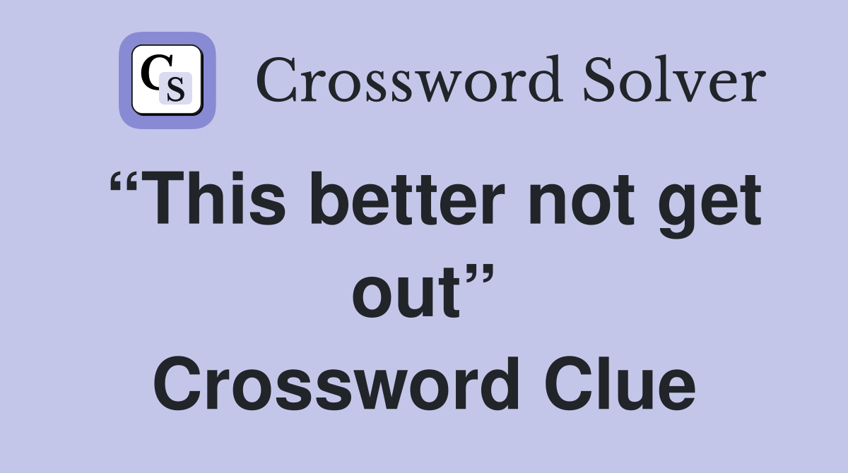 “This better not get out” Crossword Clue
