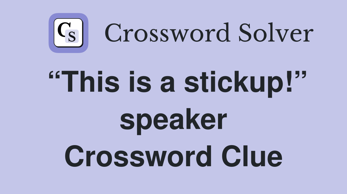 “This is a stickup!” speaker Crossword Clue