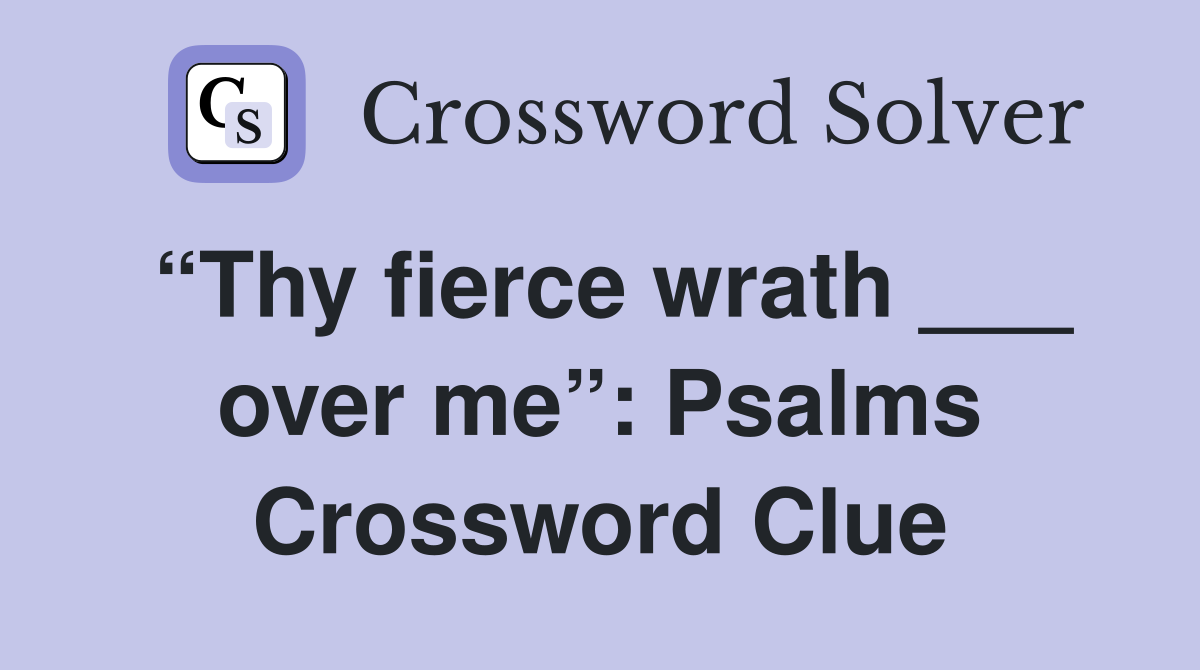 “Thy fierce wrath ___ over me”: Psalms Crossword Clue