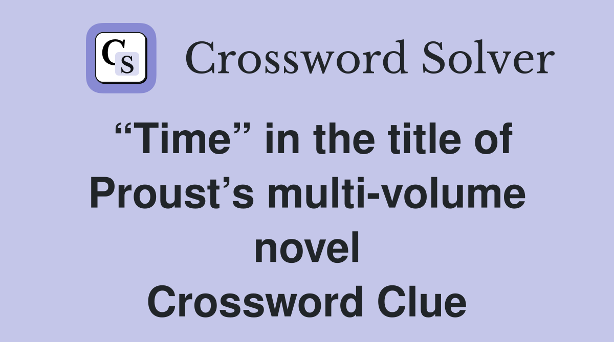 “Time” in the title of Proust’s multi-volume novel Crossword Clue