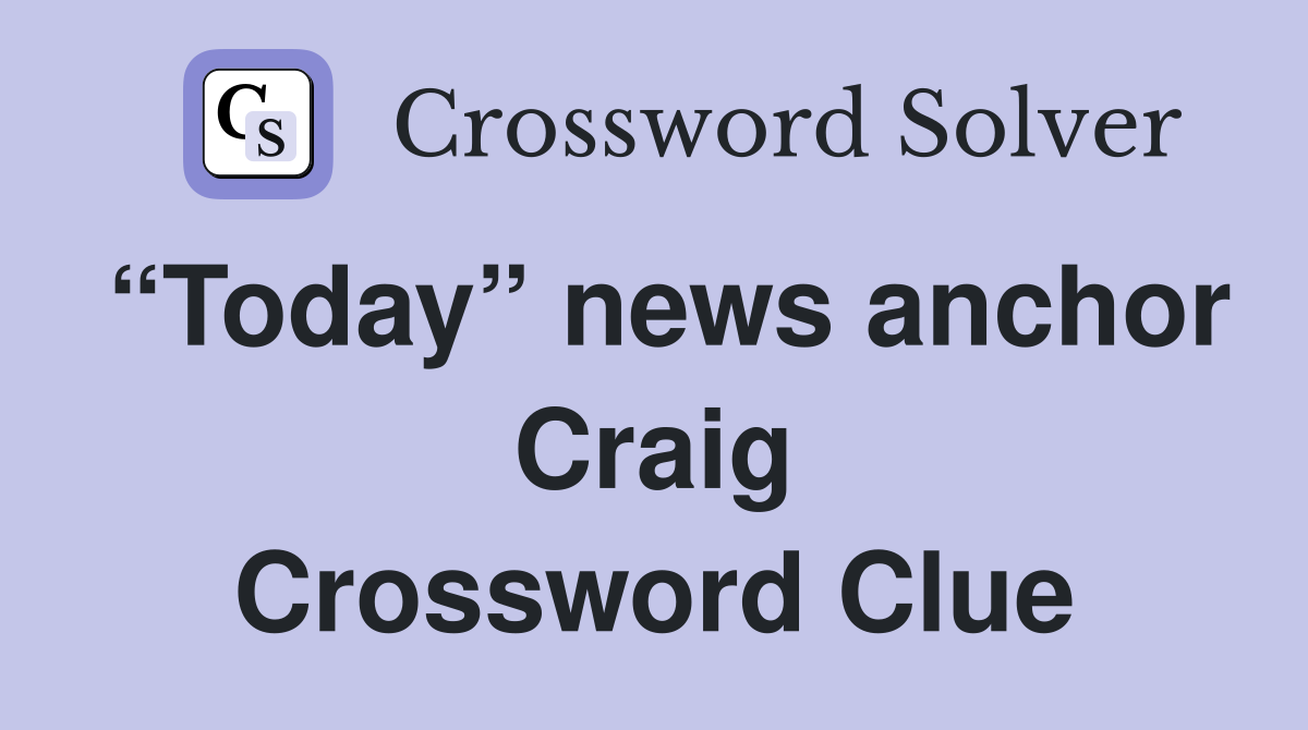 “Today” news anchor Craig Crossword Clue