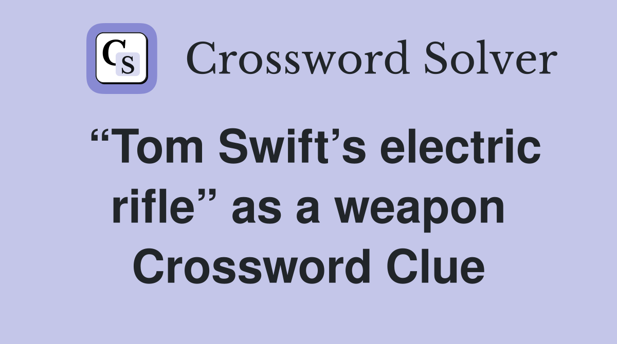 “Tom Swift’s electric rifle” as a weapon Crossword Clue