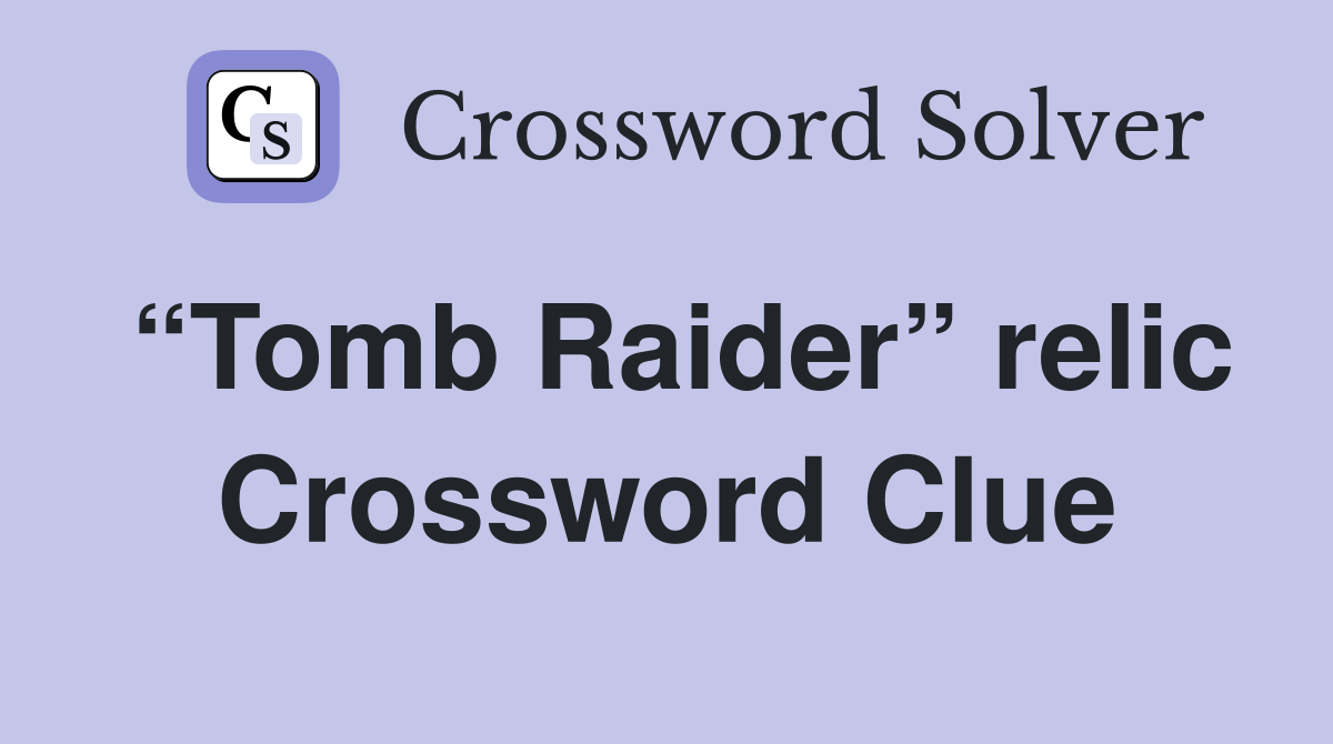 “Tomb Raider” relic Crossword Clue