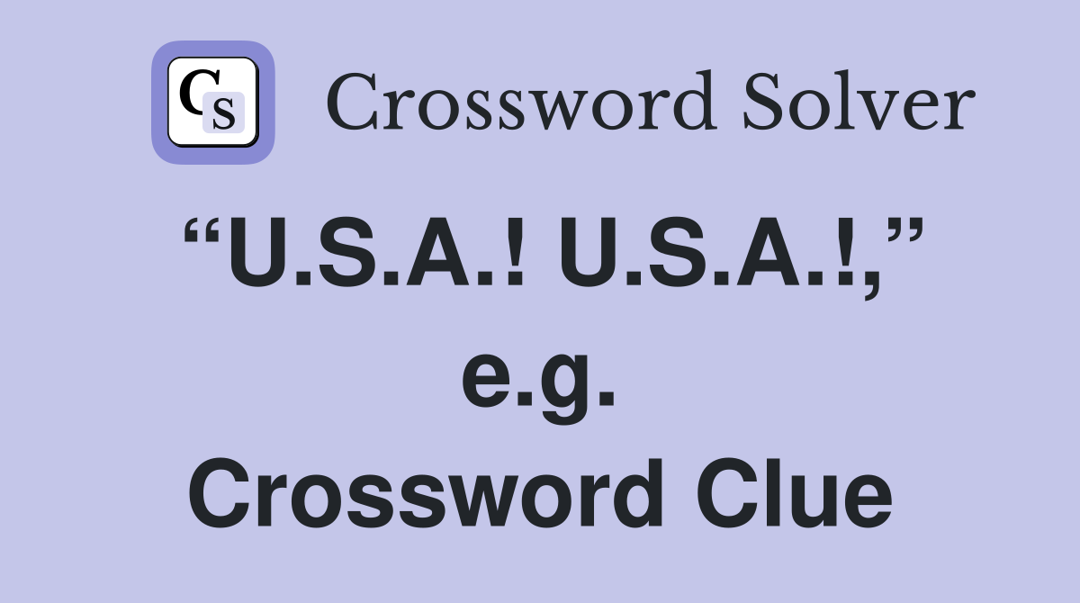 “U.S.A.! U.S.A.!,” e.g. Crossword Clue