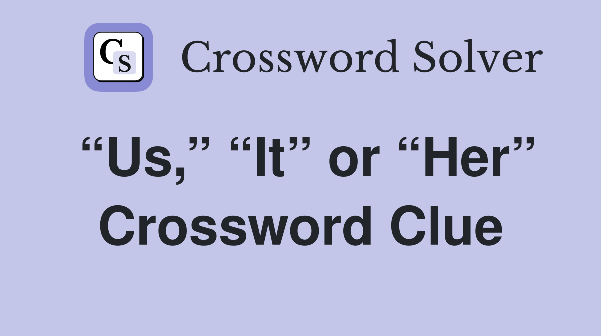 “Us,” “It” or “Her” Crossword Clue