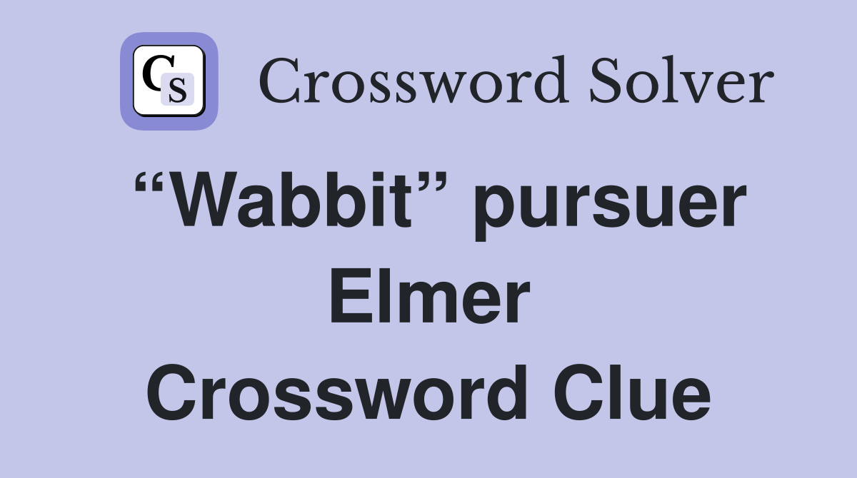 “Wabbit” pursuer Elmer Crossword Clue