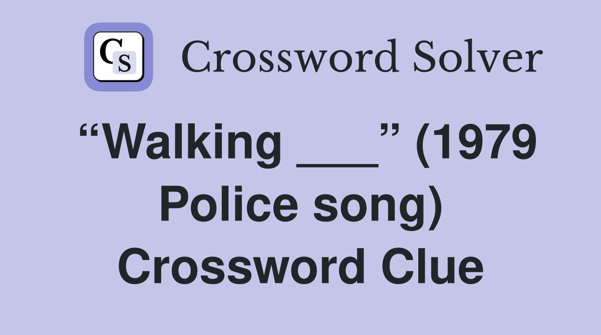 “Walking ___” (1979 Police song) Crossword Clue