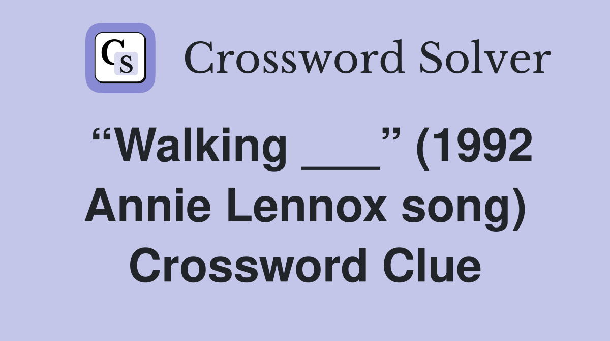 “Walking ___” (1992 Annie Lennox song) Crossword Clue