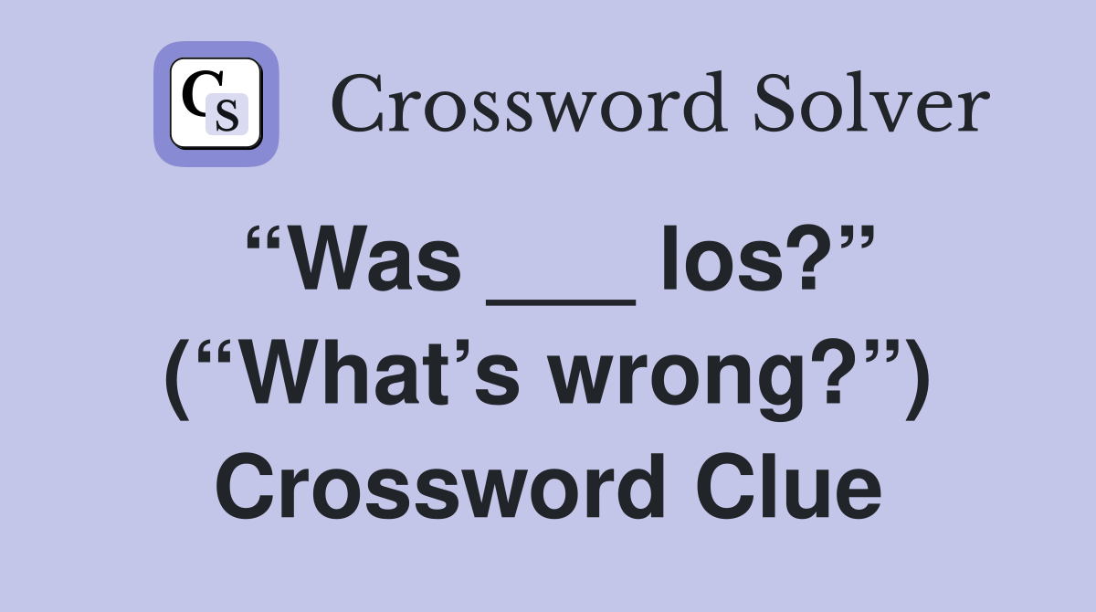 “Was ___ los?” (“What’s wrong?”) Crossword Clue