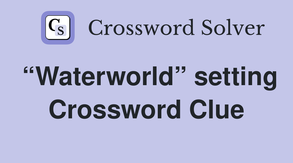 “Waterworld” setting Crossword Clue