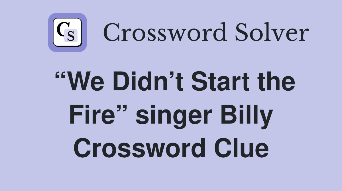 “We Didn’t Start the Fire” singer Billy Crossword Clue
