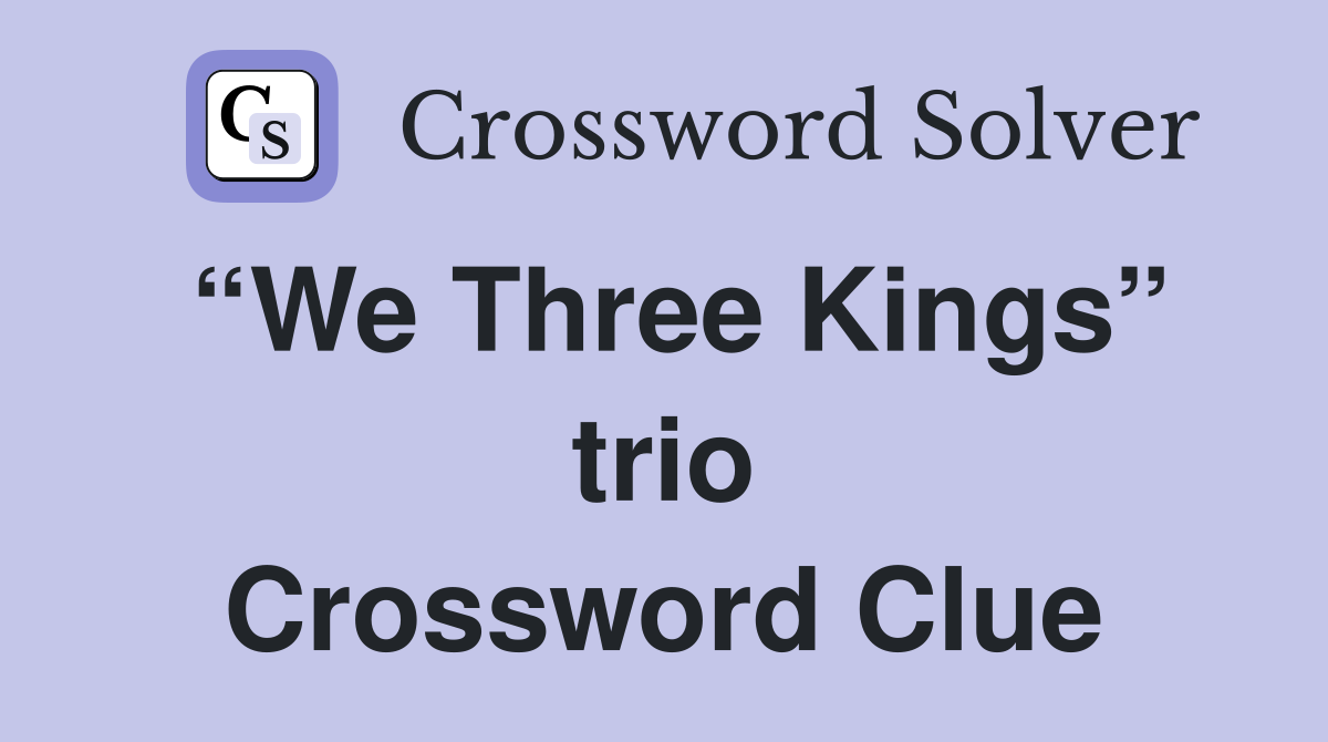 “We Three Kings” trio Crossword Clue