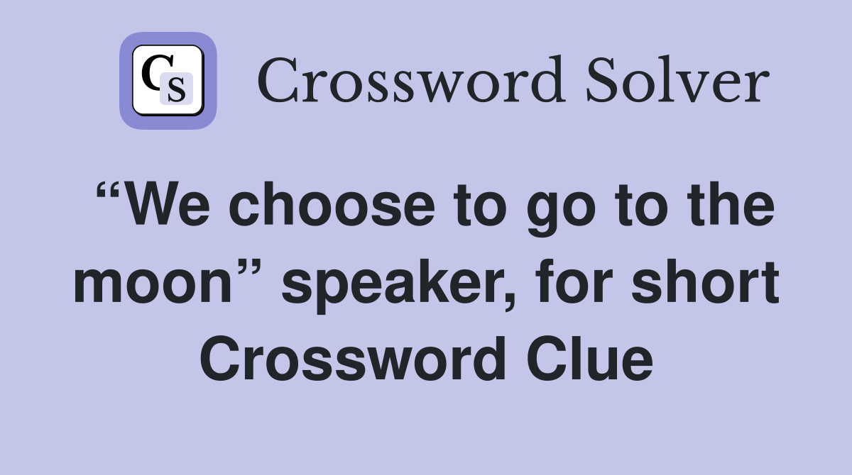 “We choose to go to the moon” speaker, for short Crossword Clue