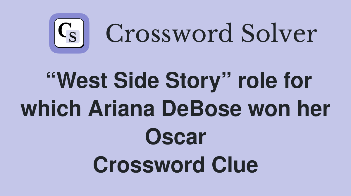 “West Side Story” role for which Ariana DeBose won her Oscar Crossword Clue