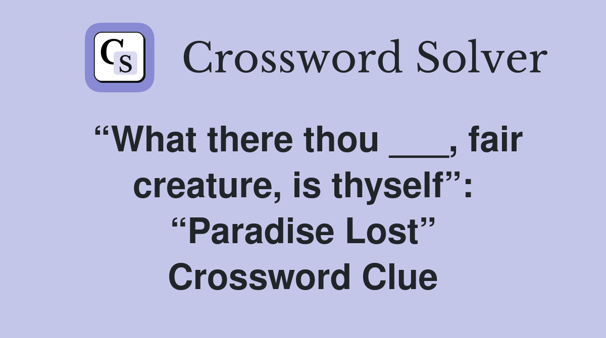 “What there thou ___, fair creature, is thyself”: “Paradise Lost” Crossword Clue