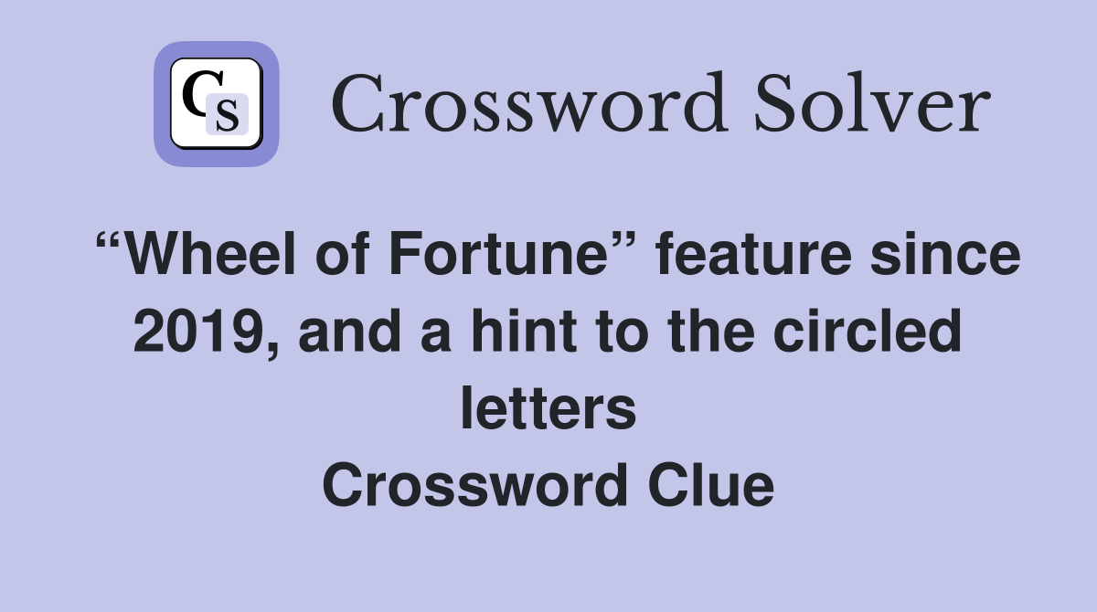 “Wheel of Fortune” feature since 2019, and a hint to the circled letters Crossword Clue