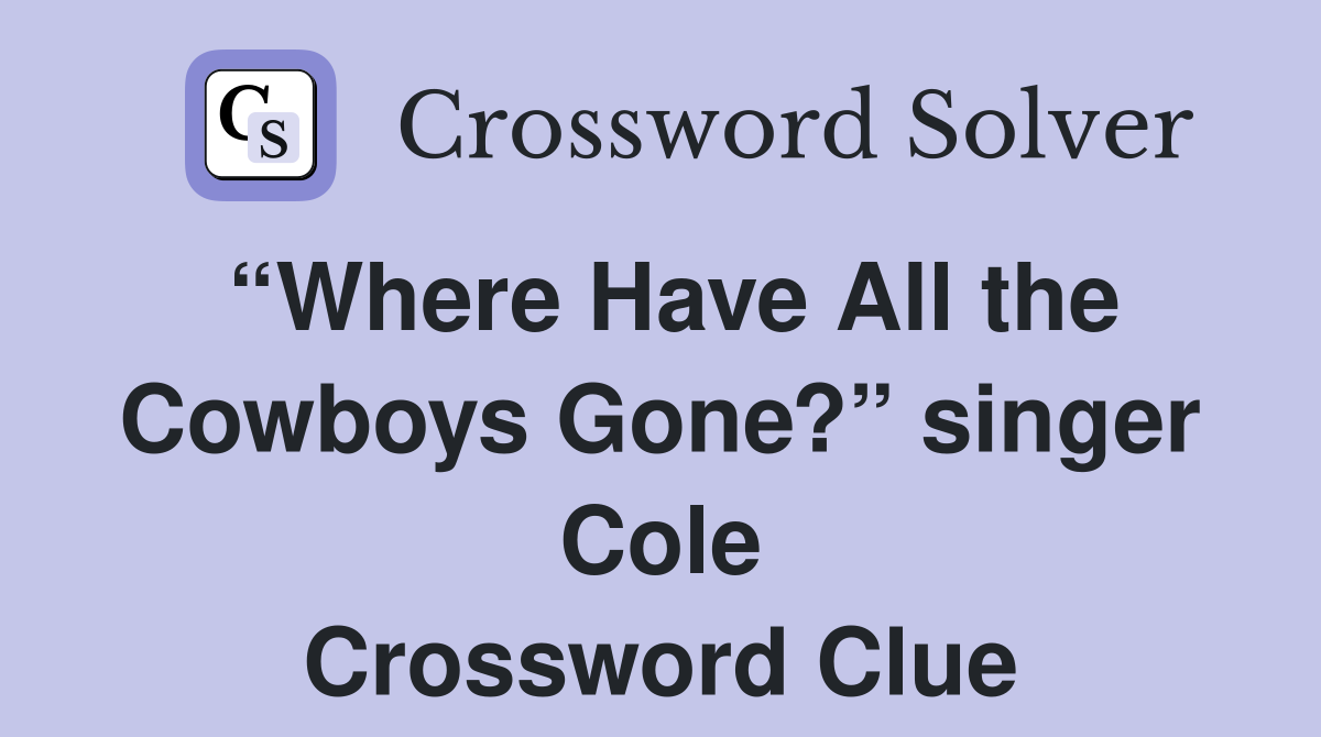 “Where Have All the Cowboys Gone?” singer Cole Crossword Clue