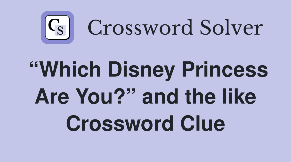 “Which Disney Princess Are You?” and the like Crossword Clue